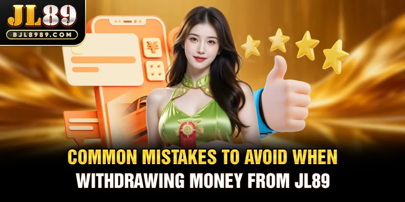 Common mistakes to avoid when withdrawing money from JL89