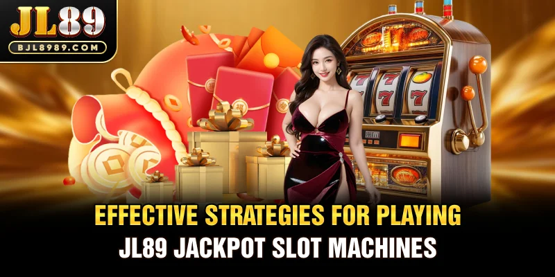 Effective strategies for playing JL89 Jackpot slot machines