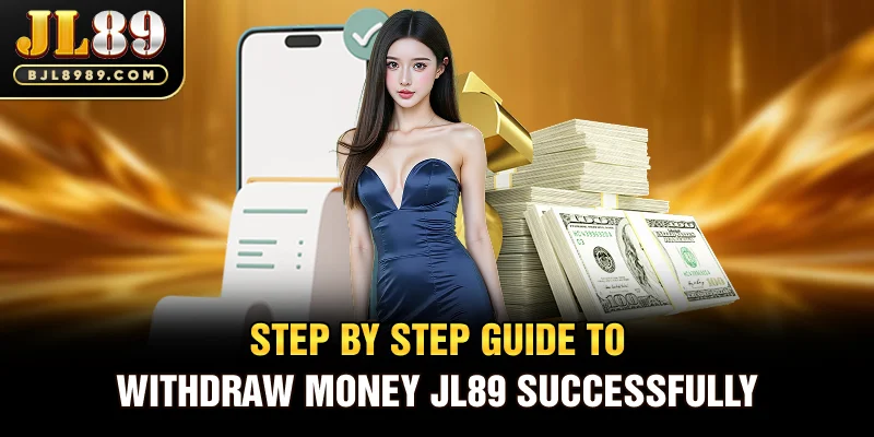 Step By Step Guide To Withdraw Money JL89 Successfully